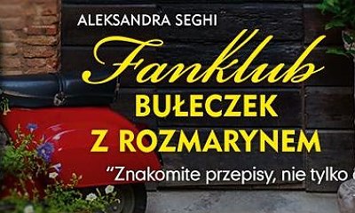 "Fanklub bułeczek z rozmarynem" - nowa książka Aleksandry Seghi o smakach toskanii