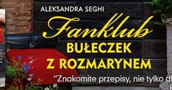 "Fanklub bułeczek z rozmarynem" - nowa książka Aleksandry Seghi o smakach toskanii
