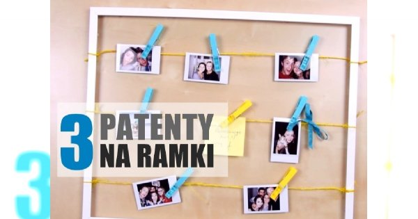 Zrób to sam: 3 patenty na wyjątkowe ramki na zdjęcia!